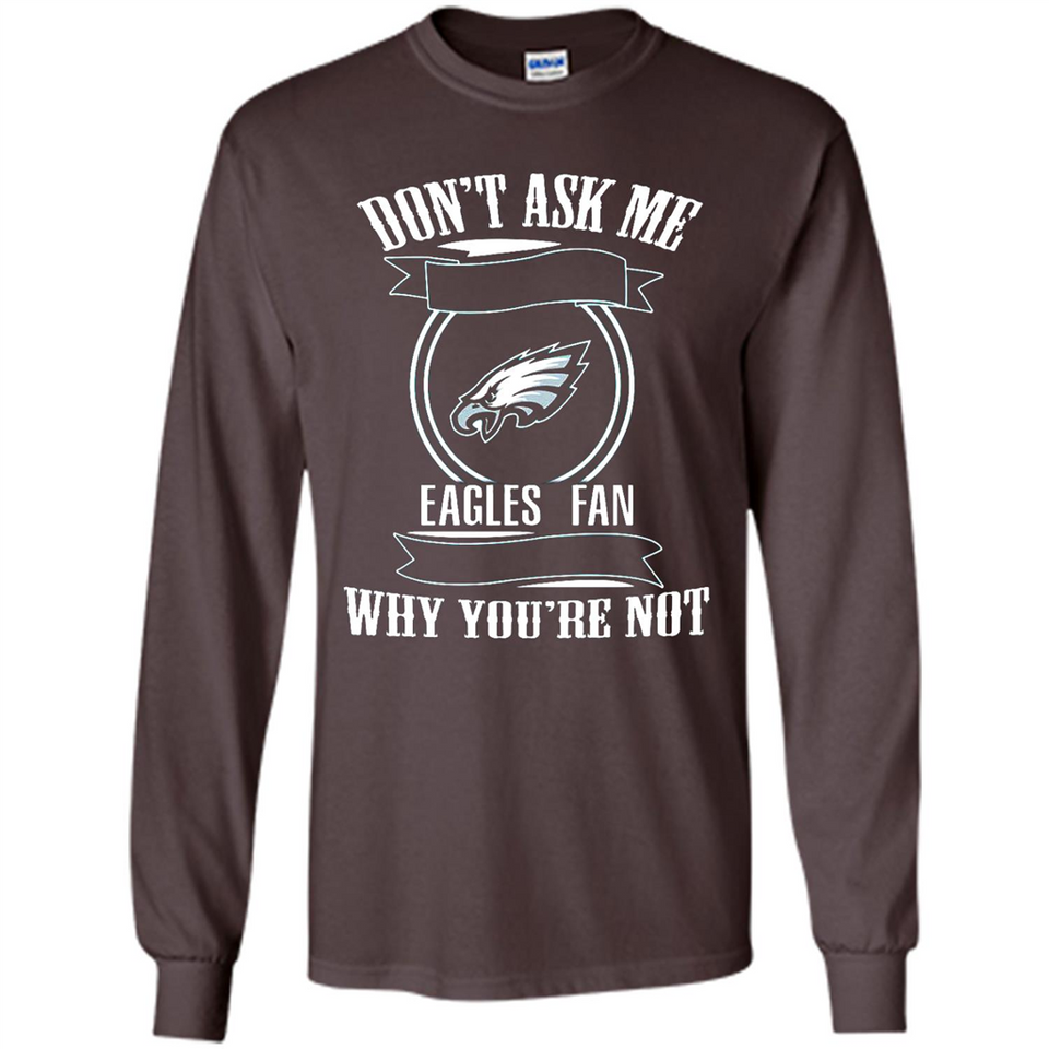 Don't Ask Me Why I'm A Philadelphia Eagles Fan Ask Yourself