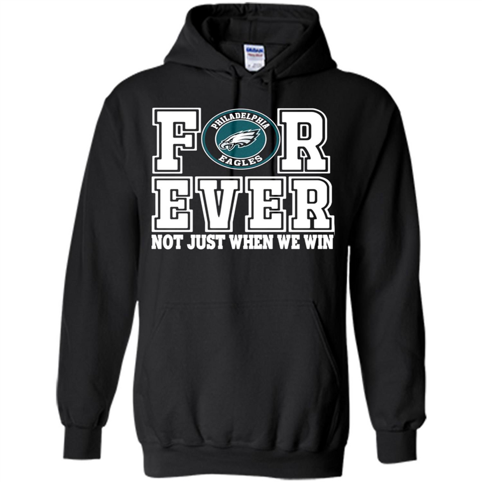 Philadelphia Eagles Forever For ever not just when we win - Hoodie