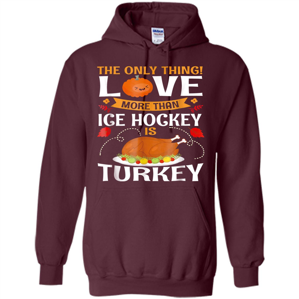 The Only Thing I Love More Than Ice Hockey Is Turkey - Hoodie