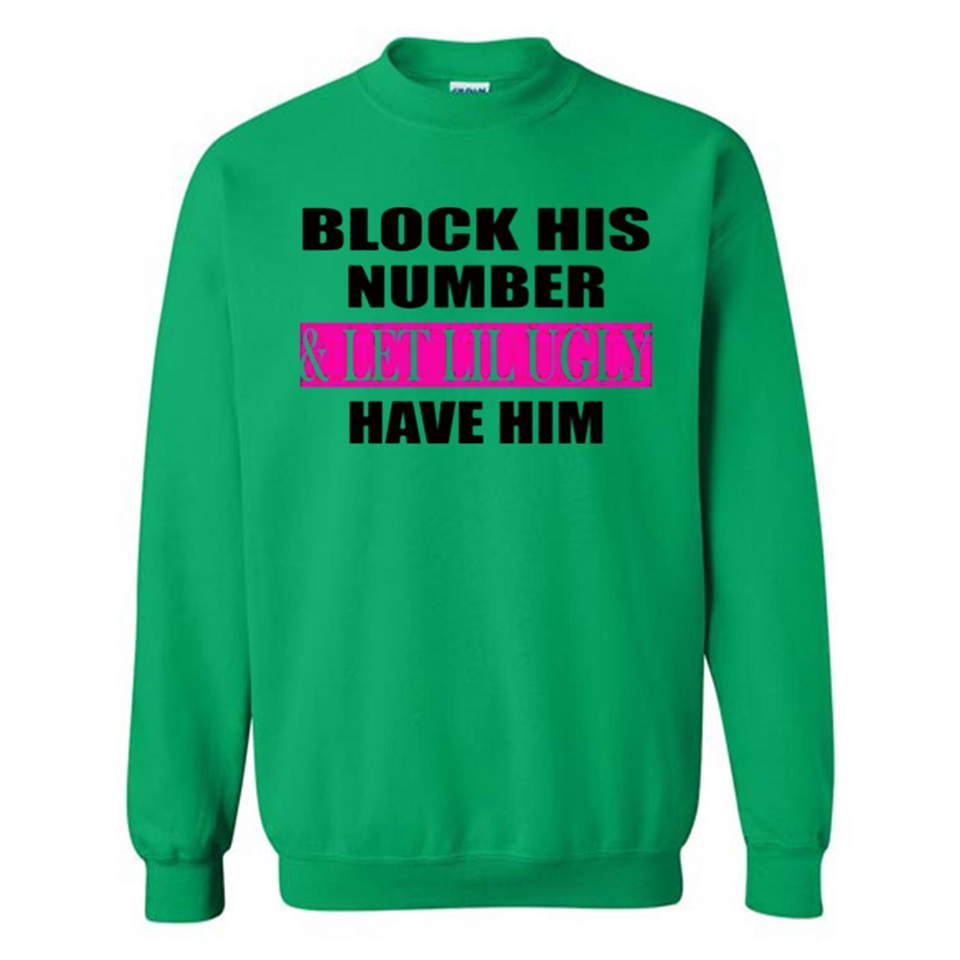 Block his number & let lil ugly have him - Sweatshirt