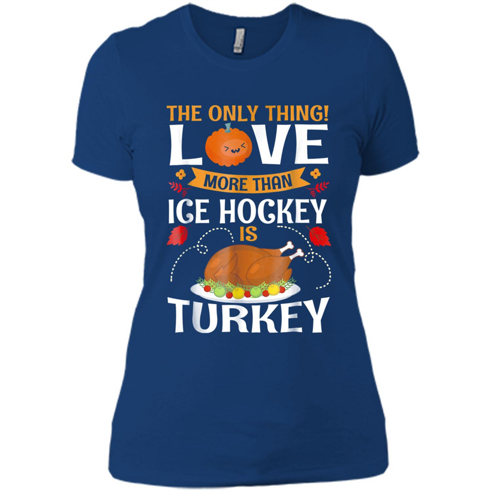 The Only Thing I Love More Than Ice Hockey Is Turkey - Ladies' Boyfriend T-Shirt