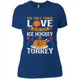 The Only Thing I Love More Than Ice Hockey Is Turkey - Ladies' Boyfriend T-Shirt