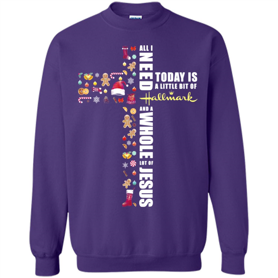 All I need today is a little bit of Hallmark and a whole lot of Jesus - Sweatshirt