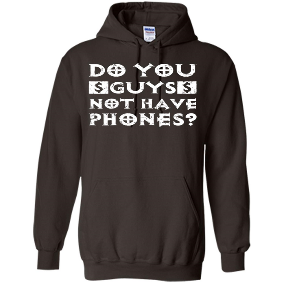 Do You Guys Not Have Phones Funny Quote - Hoodie