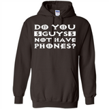 Do You Guys Not Have Phones Funny Quote - Hoodie