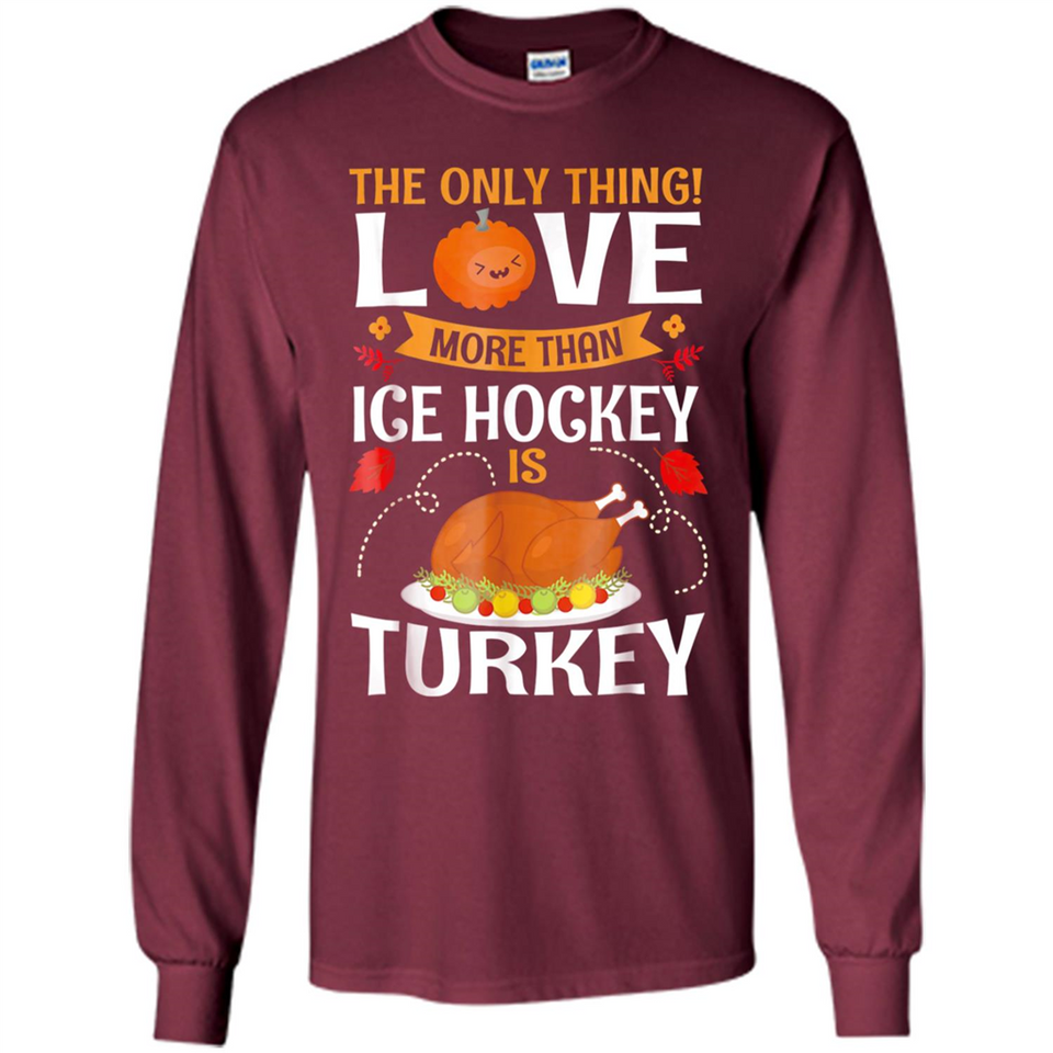 The Only Thing I Love More Than Ice Hockey Is Turkey - Long Sleeve T-Shirt