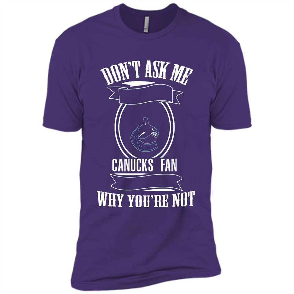 Don't Ask Me Why I'm A Vancouver Canucks Fan Ask Yourself