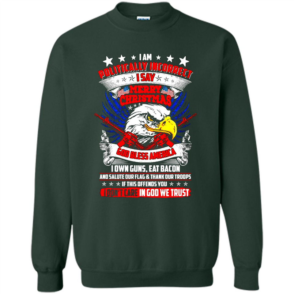 I Am Politically Incorrect I Say Merry Christmas America - Sweatshirt