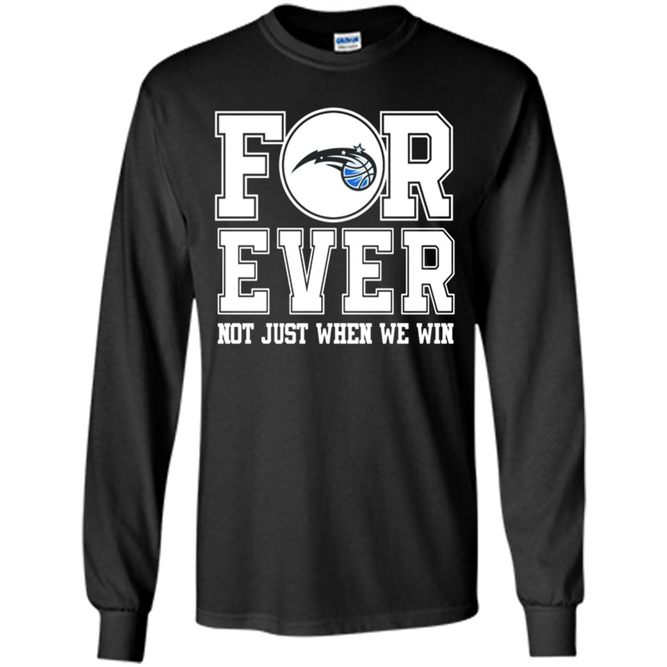Orlando Magic Forever For ever not just when we win - Long Sleeve T-Shirt