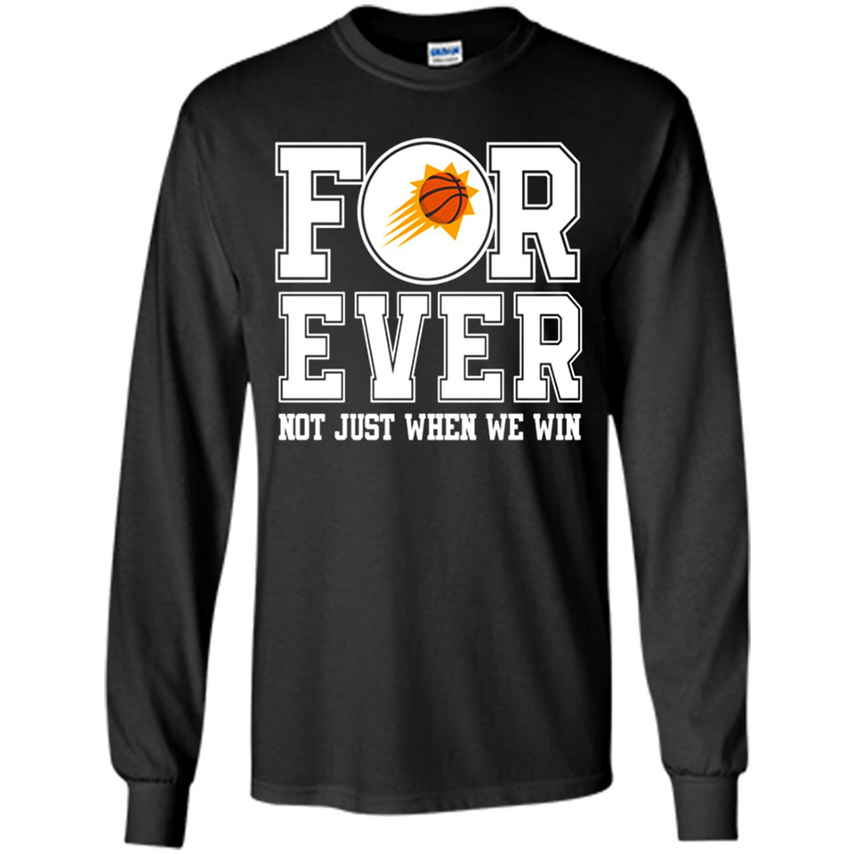 Phoenix Suns Forever For ever not just when we win - Long Sleeve T-Shirt