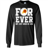 Phoenix Suns Forever For ever not just when we win - Long Sleeve T-Shirt
