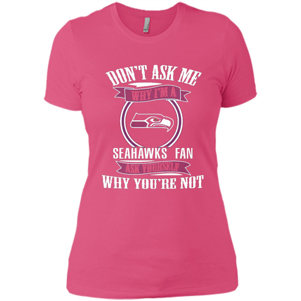 Don't Ask Me Why I'm A Seattle Seahawks Fan Ask Yourself