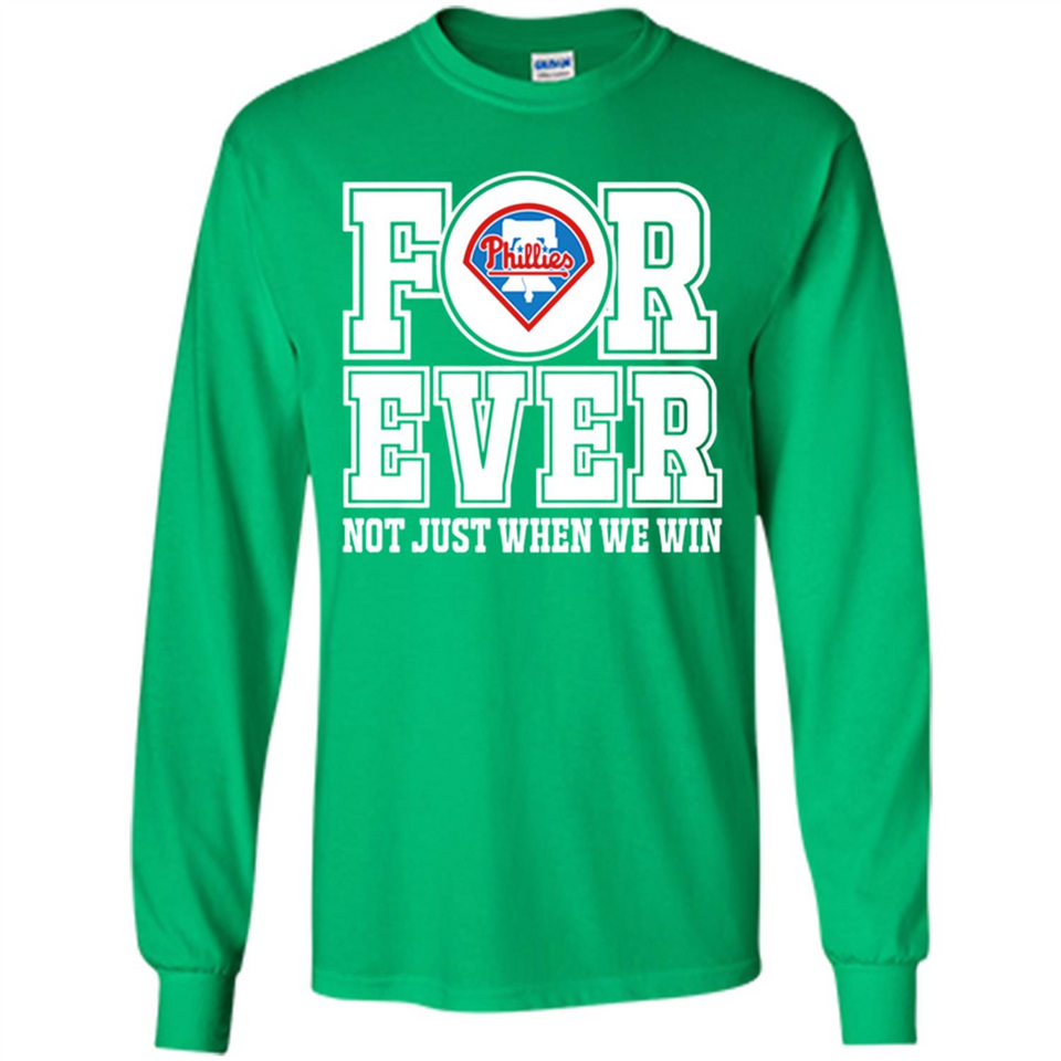 Philadelphia Phillies Forever For ever not just when we win - Long Sleeve T-Shirt