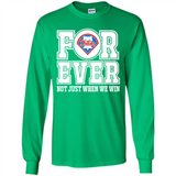 Philadelphia Phillies Forever For ever not just when we win - Long Sleeve T-Shirt