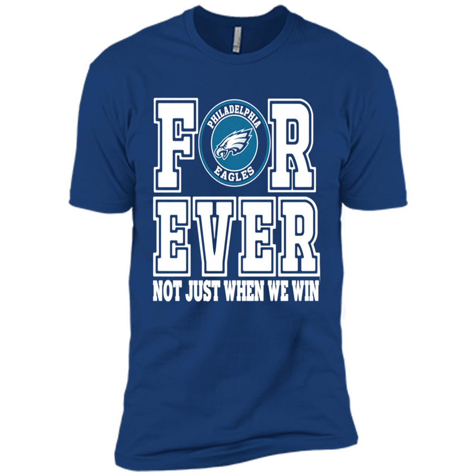 Philadelphia Eagles Forever For ever not just when we win - Premium Short Sleeve T-Shirt