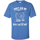 Don't Ask Me Why I'm A Tennessee Titans Fan Ask Yourself