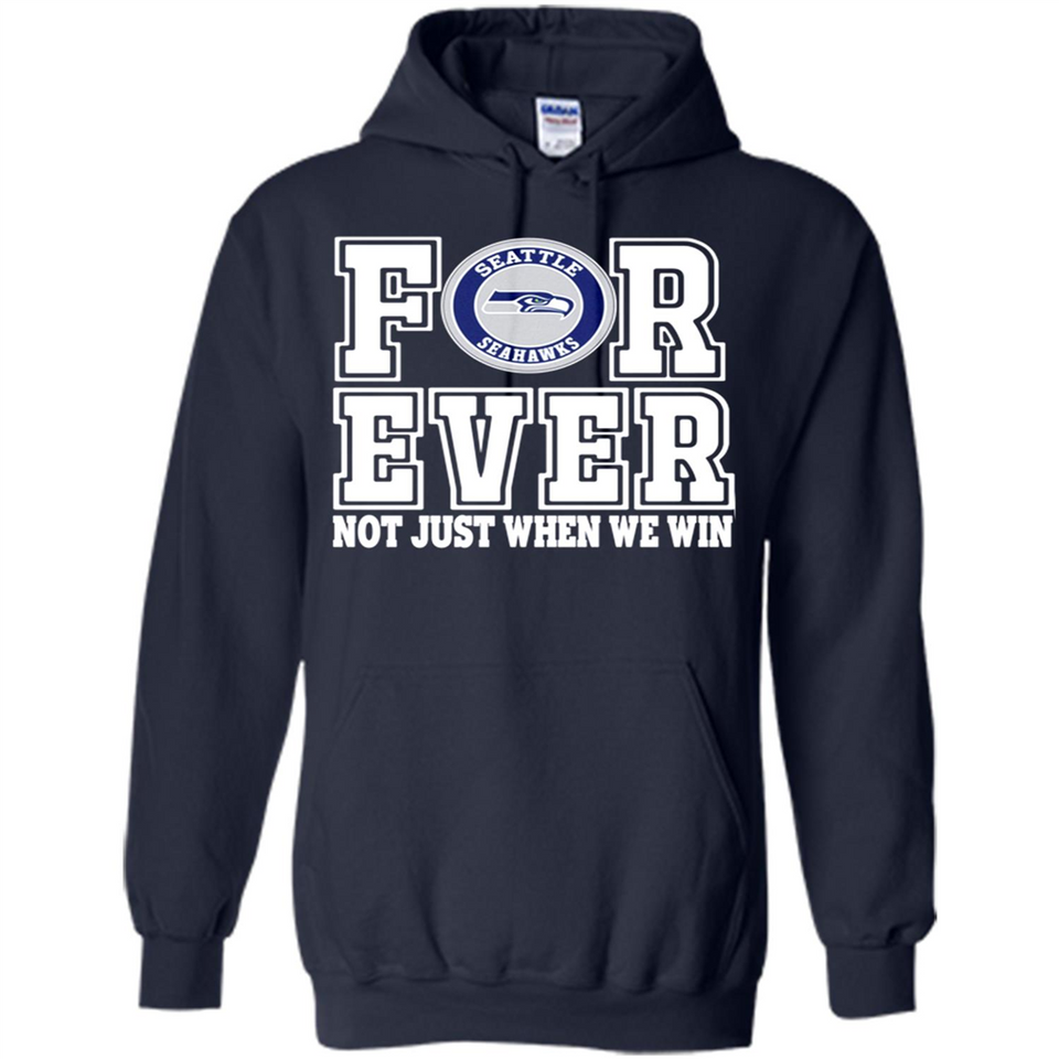 Seattle Seahawks Forever For ever not just when we win - Hoodie