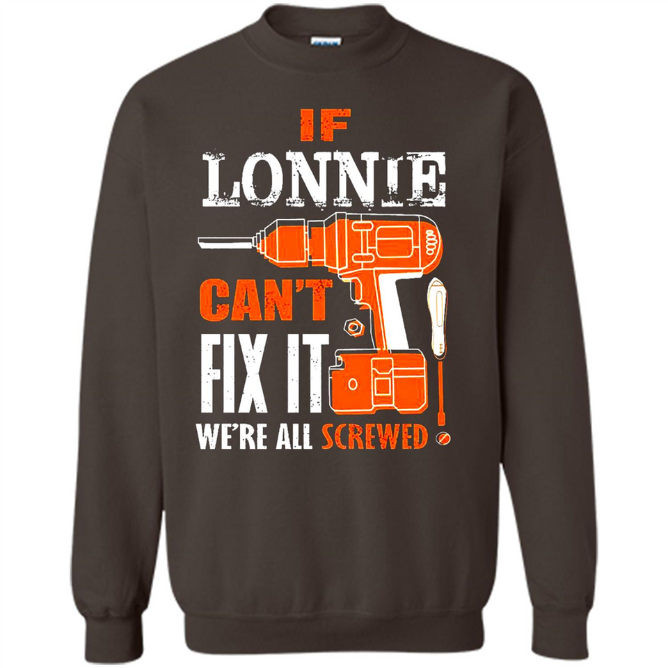If Lonnie Can't Fix It We're All Screwed - Sweatshirt