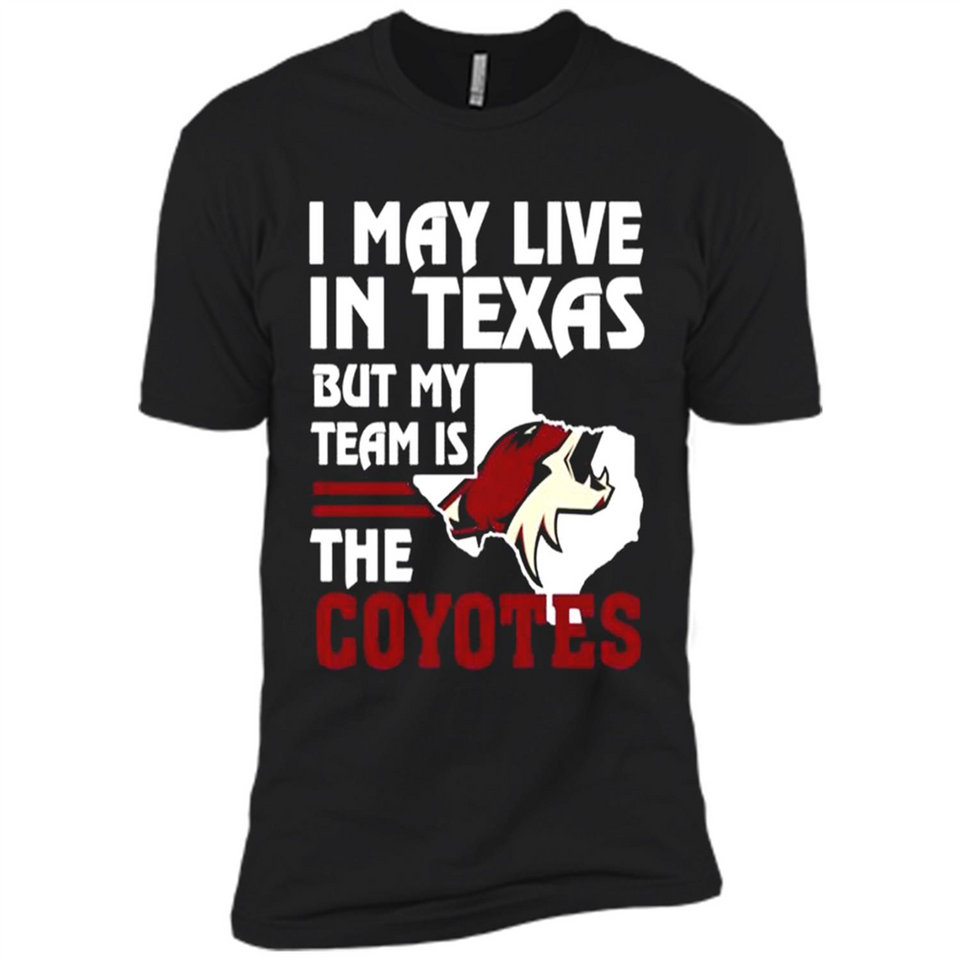 I May Live In Texas But My Team Is The Coyotes - Premium Short Sleeve T-Shirt