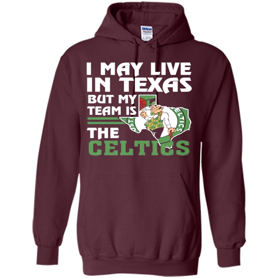 I May Live In Texas But My Team Is The Celtics - Hoodie