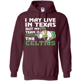I May Live In Texas But My Team Is The Celtics - Hoodie