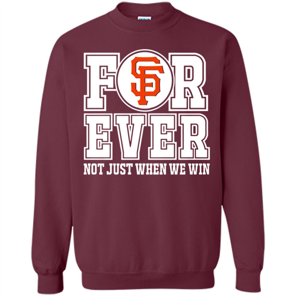 San Francisco Giants Forever For ever not just when we win - Sweatshirt