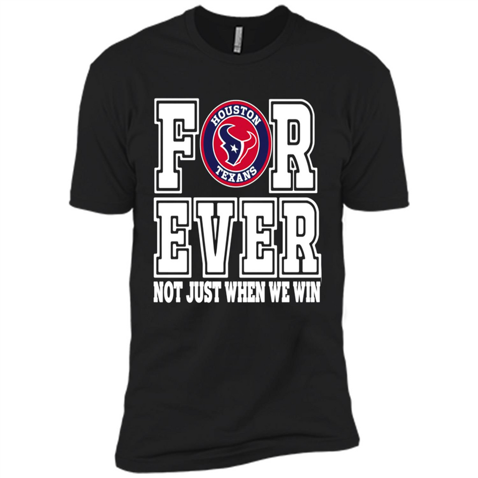 Houston Texans Forever For ever not just when we win - Premium Short Sleeve T-Shirt