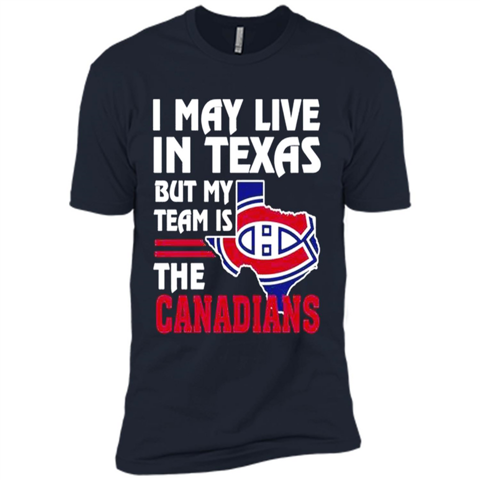 I May Live In Texas But My Team Is The Canadians - Premium Short Sleeve T-Shirt