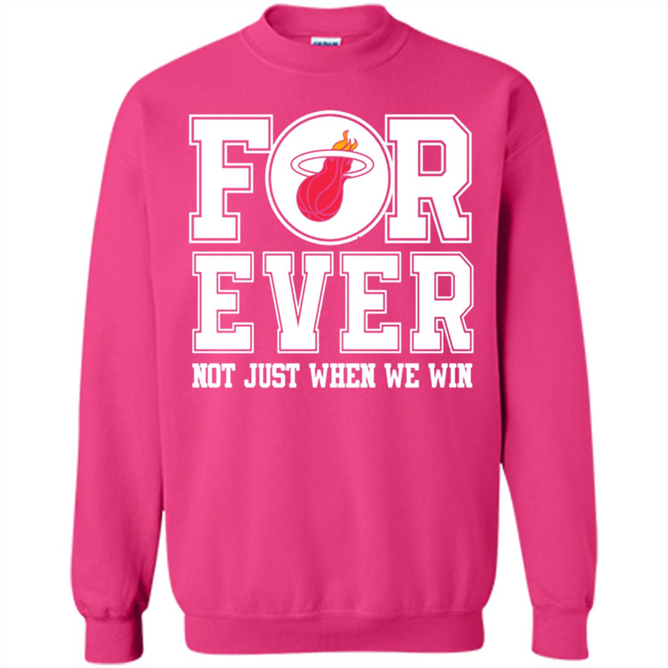 Miami Heat Forever For ever not just when we win - Sweatshirt