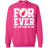 Miami Heat Forever For ever not just when we win - Sweatshirt