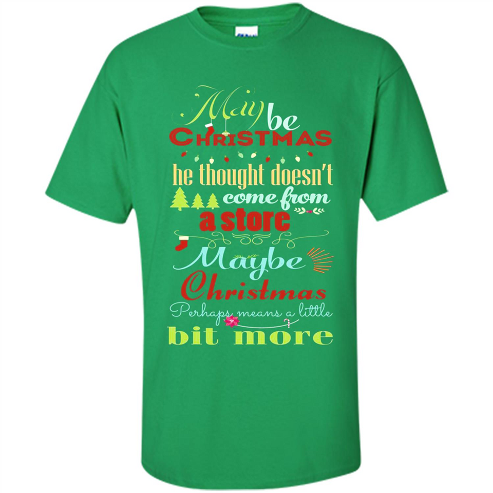 Maybe Christmas Doesn't Come From Store Christmas Means - Shirt