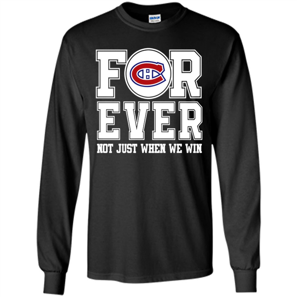 Montreal Canadiens Forever For ever not just when we win - Long Sleeve T-Shirt