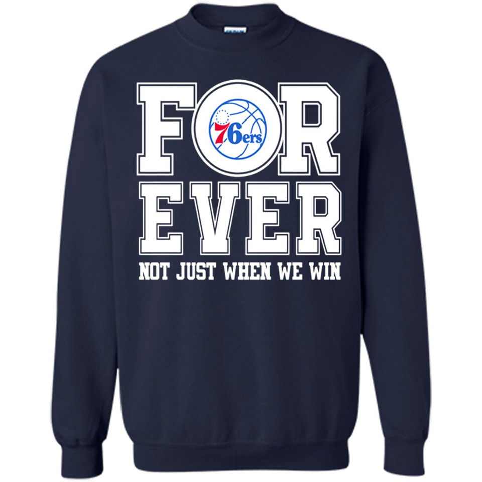 Philadelphia 76ers Forever For ever not just when we win - Sweatshirt