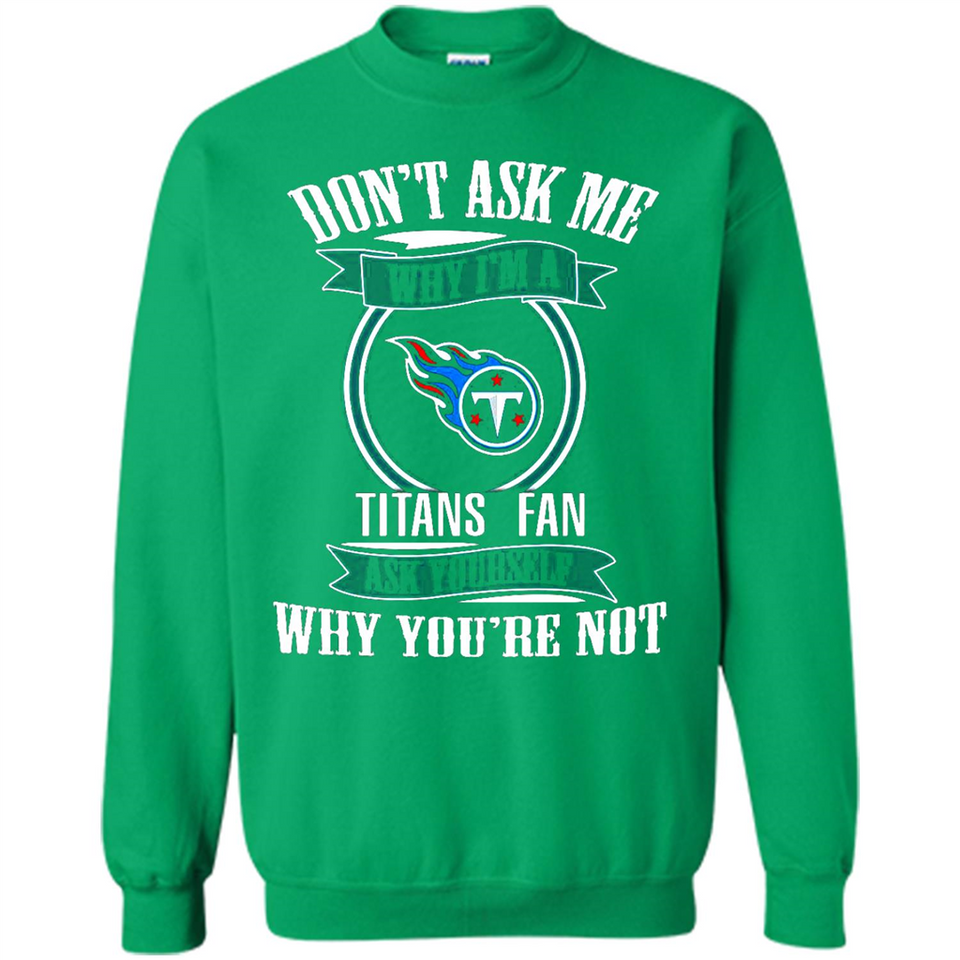 Don't Ask Me Why I'm A Tennessee Titans Fan Ask Yourself