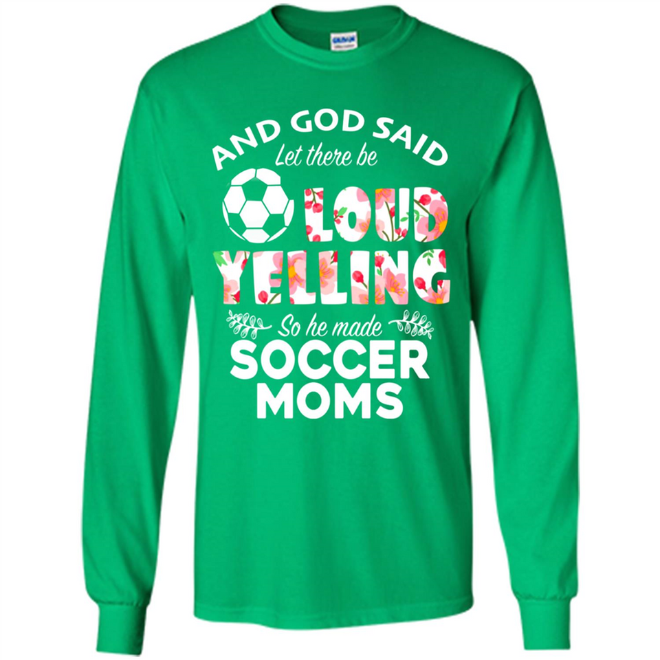 God Said let There Be Loud Yelling So He Made Soccer Moms - Long Sleeve T-Shirt