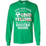God Said let There Be Loud Yelling So He Made Soccer Moms - Long Sleeve T-Shirt