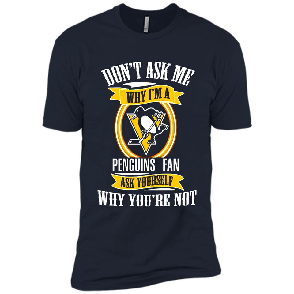 Don't Ask Me Why I'm A Pittsburgh Penguins Fan Ask Yourself