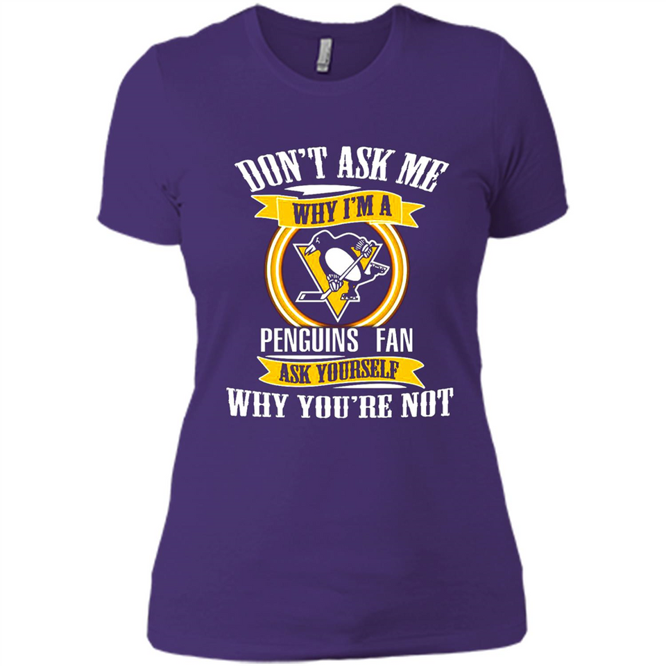 Don't Ask Me Why I'm A Pittsburgh Penguins Fan Ask Yourself