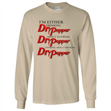 I'm Either Drinking Dr Pepper - Long Sleeve T-Shirt