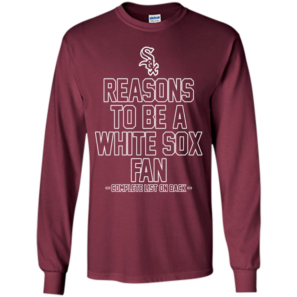 Reasons to be a Chicago White Sox Fan Complete List on Back - Long Sleeve T-Shirt