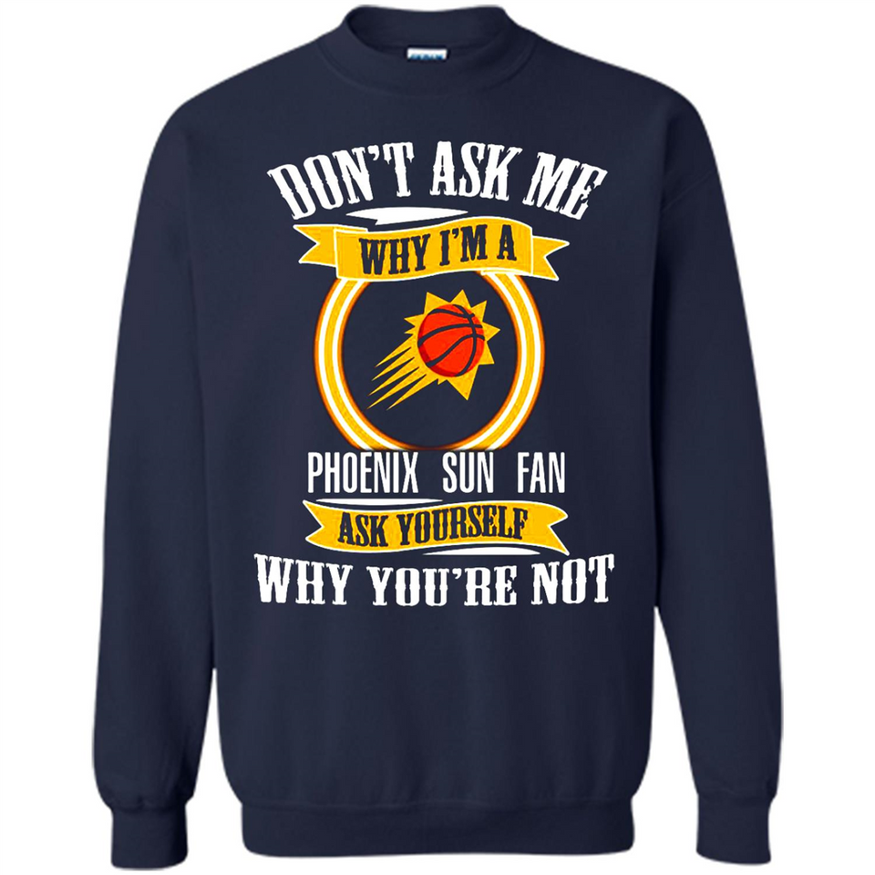 Don't Ask Me Why I'm A Phoenix Sun Fan Ask Yourself