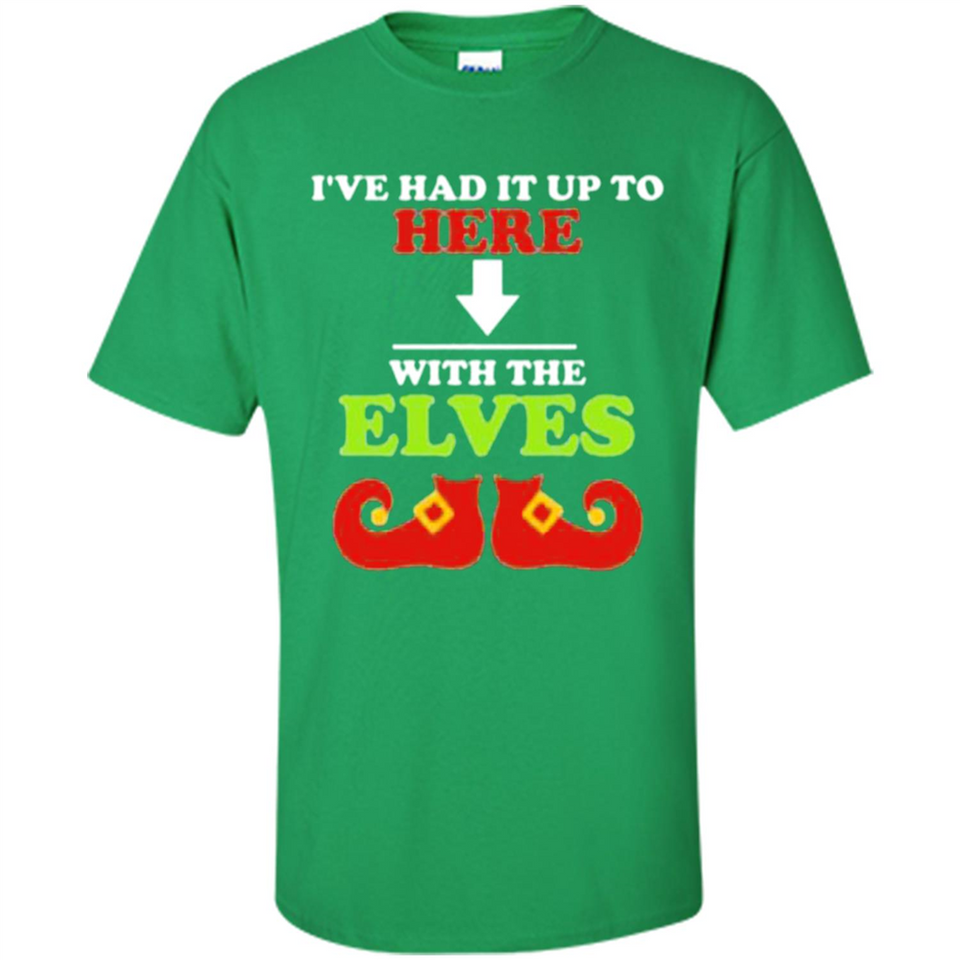 Ive Had It Up To Here With The Elves - Shirt