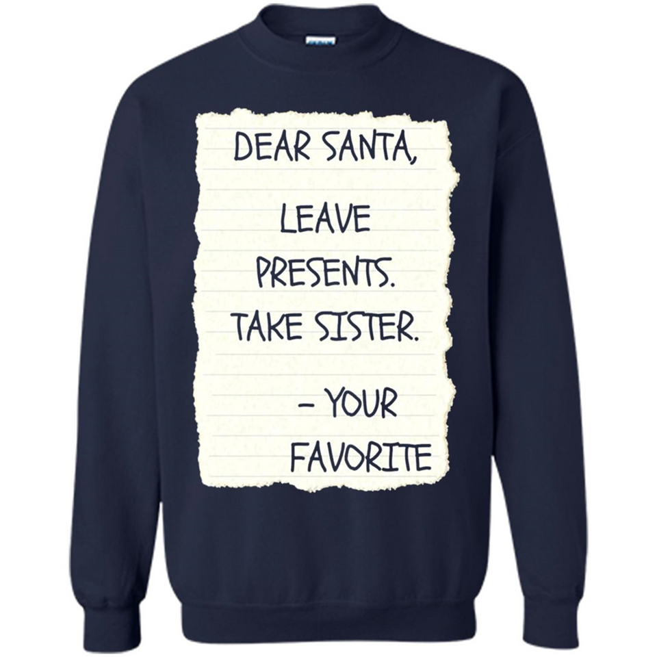 Dear Santa Leave Presents Take Sister Christmas - Sweatshirt