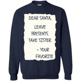 Dear Santa Leave Presents Take Sister Christmas - Sweatshirt