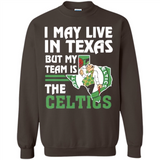 I May Live In Texas But My Team Is The Celtics - Sweatshirt