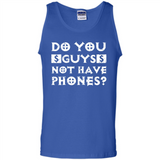 Do You Guys Not Have Phones Funny Quote - Tank Top