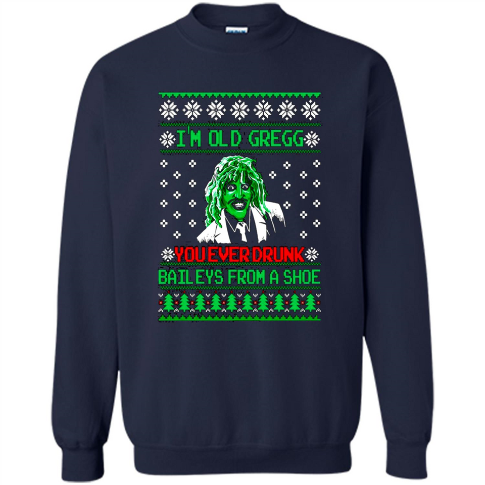 I'm old Gregg you ever drunk baileys from a shoe Christmas sweater PINGPONG