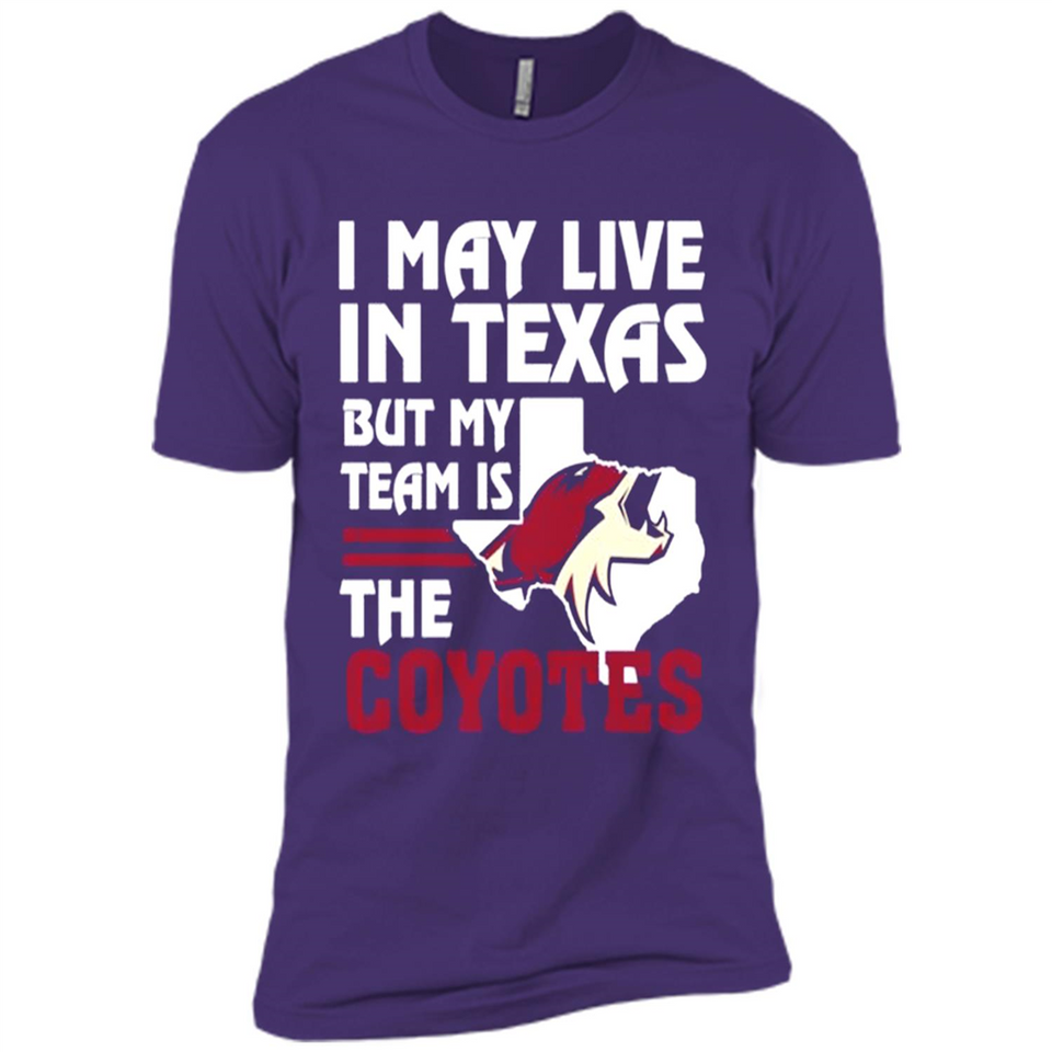 I May Live In Texas But My Team Is The Coyotes - Premium Short Sleeve T-Shirt