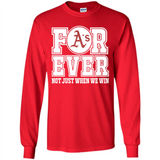 Oakland Athletics Forever For ever not just when we win - Long Sleeve T-Shirt