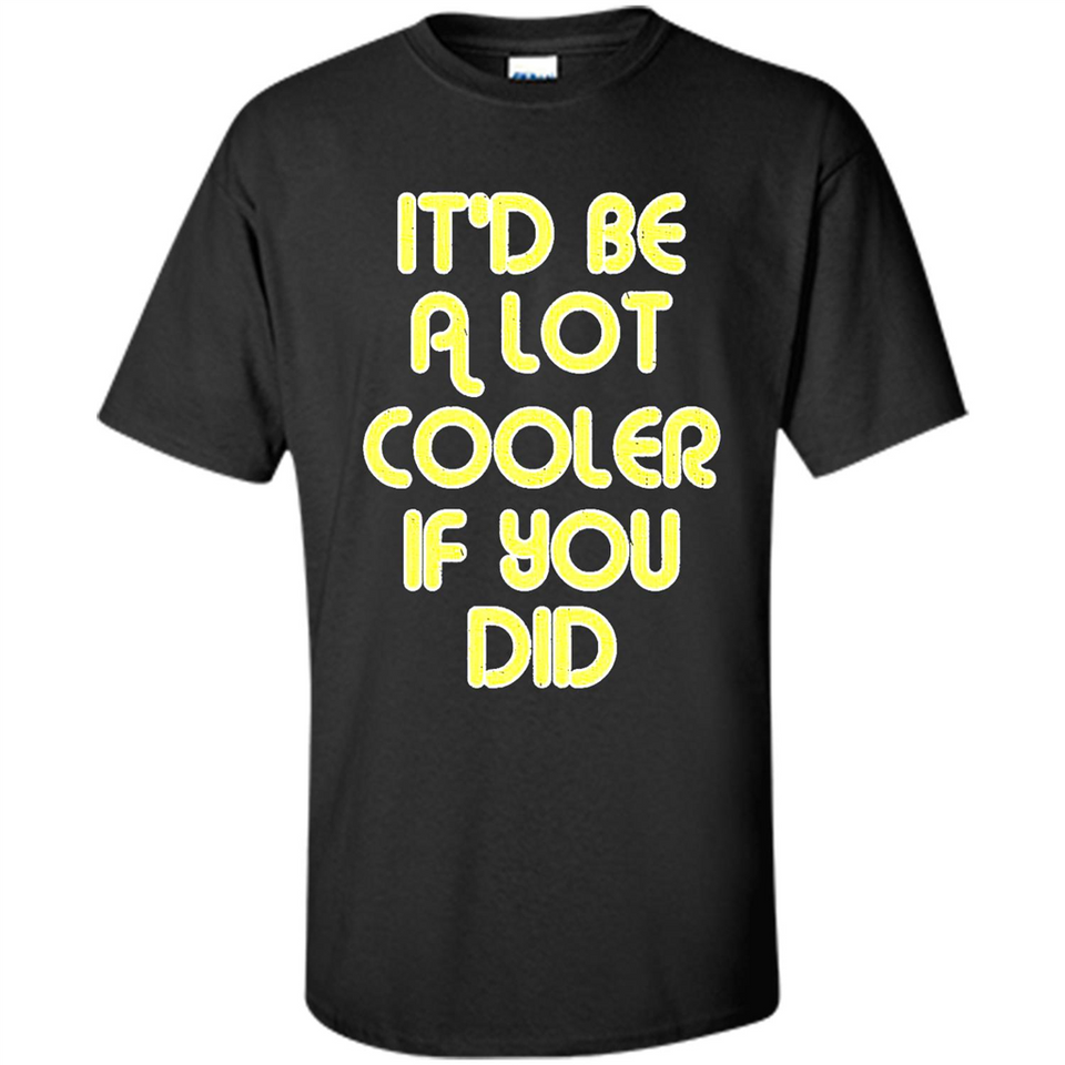 It'd Be A Lot Cooler If You Did Vintage Large Print - Shirt